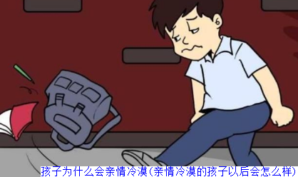 孩子为什么会亲情冷漠(亲情冷漠的孩子以后会怎么样)